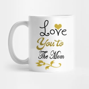 Love You To The Mothers Mug